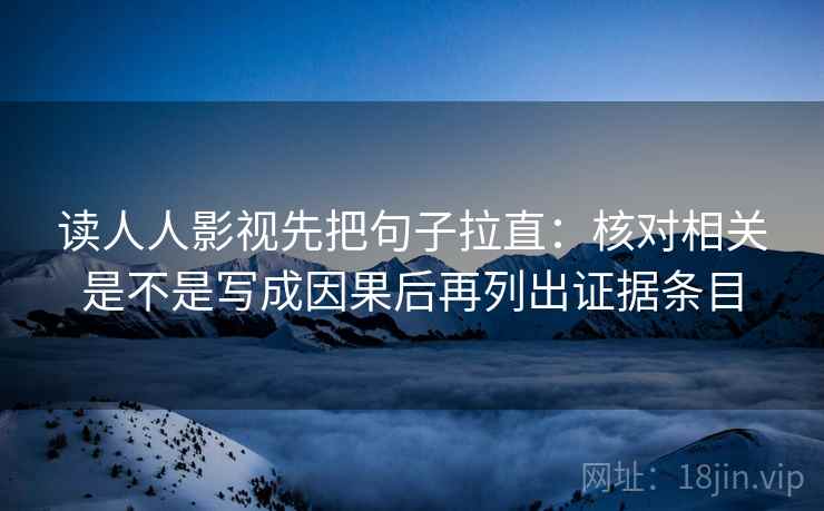 读人人影视先把句子拉直：核对相关是不是写成因果后再列出证据条目