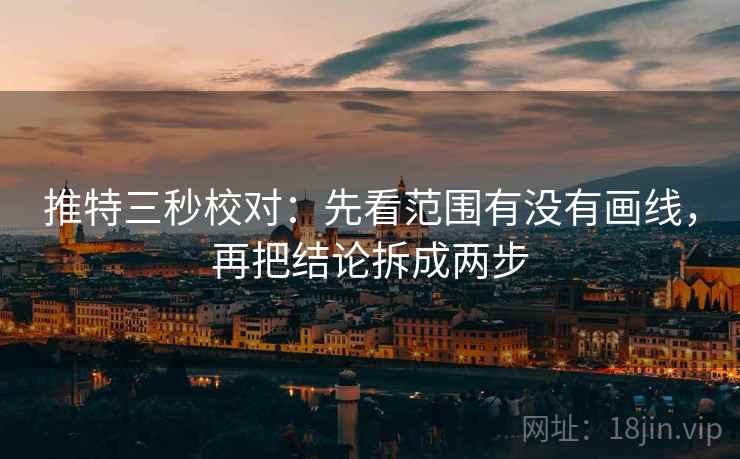 推特三秒校对:先看范围有没有画线,再把结论拆成两步 推特三秒校对:先看范围有没有画线,再把结论拆成两步