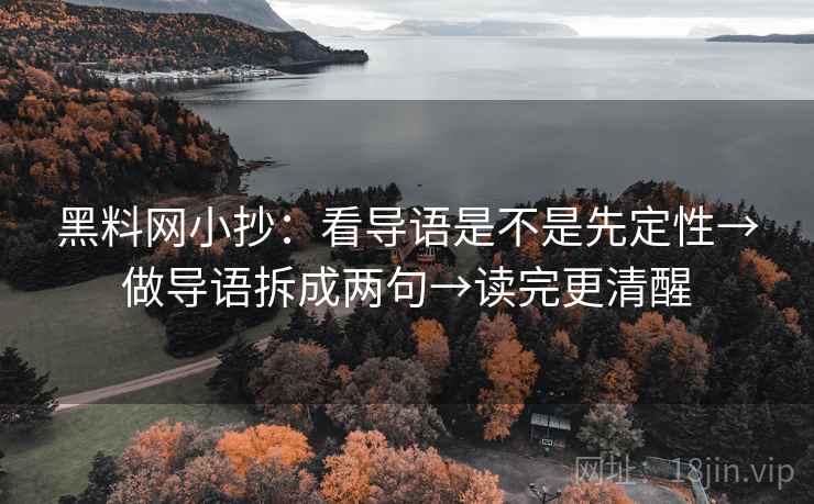 黑料网小抄：看导语是不是先定性→做导语拆成两句→读完更清醒