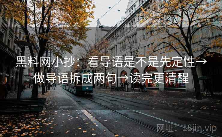 黑料网小抄:看导语是不是先定性→做导语拆成两句→读完更清醒 黑料网小抄:看导语是不是先定性→做导语拆成两句→读完更清醒